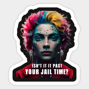 isn't it  past your jail time Sticker